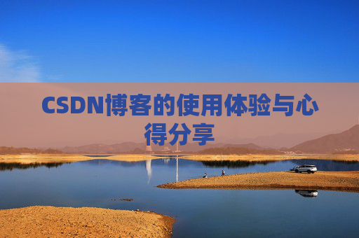 CSDN博客的使用体验与心得分享